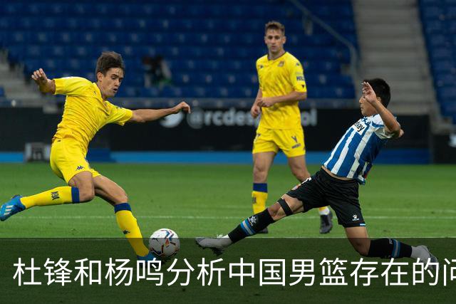 杜锋和杨鸣分析中国男篮存在的问题，CBA的发展趋势与国家队的要求背道而驰