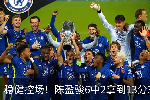 稳健控场！陈盈骏6中2拿到13分3板6助1断 罚球8中8