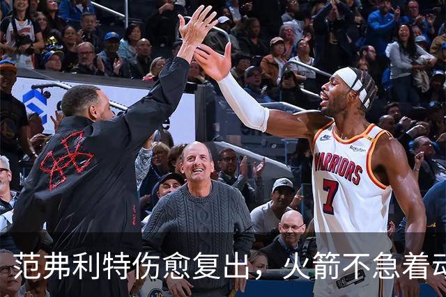 范弗利特伤愈复出，火箭不急着动选秀权做交易