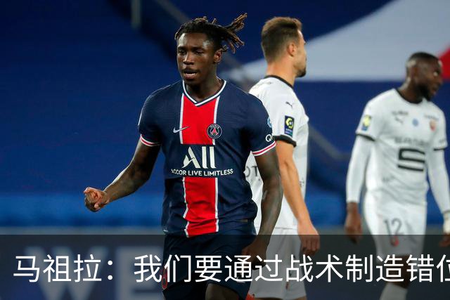 马祖拉：我们要通过战术制造错位 让对手无法按原计划防守塔图姆